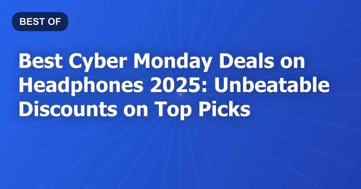 Best Cyber Monday Deals on Headphones 2026: Unbeatable Discounts on Top Picks