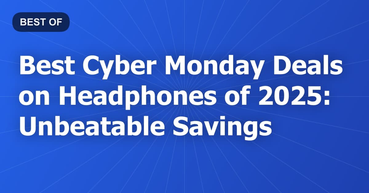 Best Cyber Monday Deals on Headphones of 2026: Unbeatable Savings