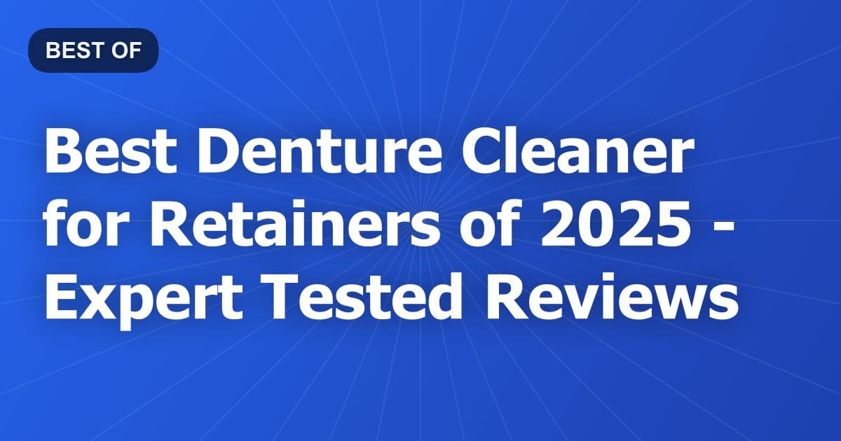 Best Denture Cleaner for Retainers of 2026 - Expert Tested Reviews