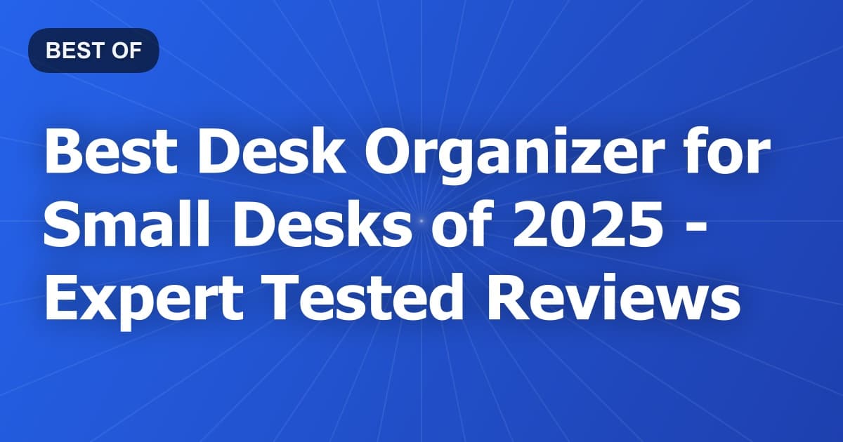Best Desk Organizer for Small Desks of 2026 - Expert Tested Reviews