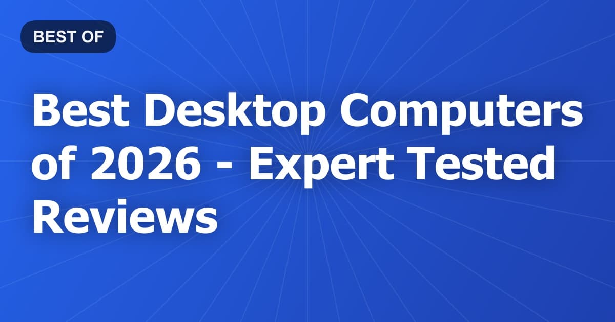 Best Desktop Computers of 2026 - Expert Tested Reviews