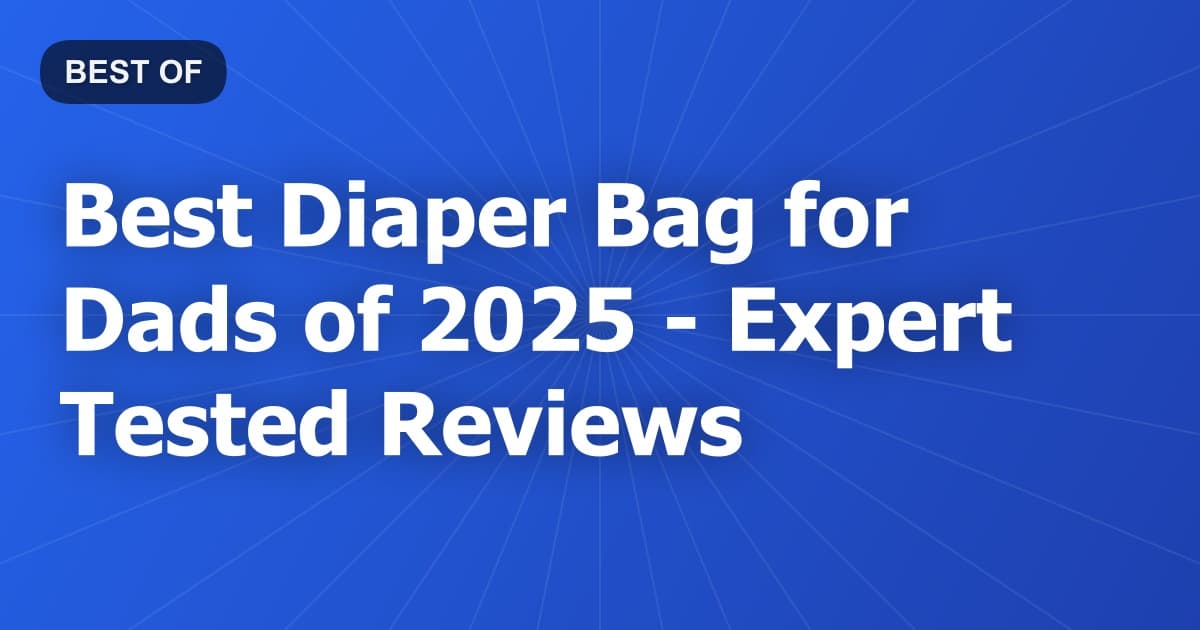 Best Diaper Bag for Dads of 2026 - Expert Tested Reviews