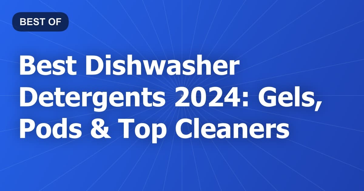 Best Dishwasher Detergents 2024: Gels, Pods & Top Cleaners