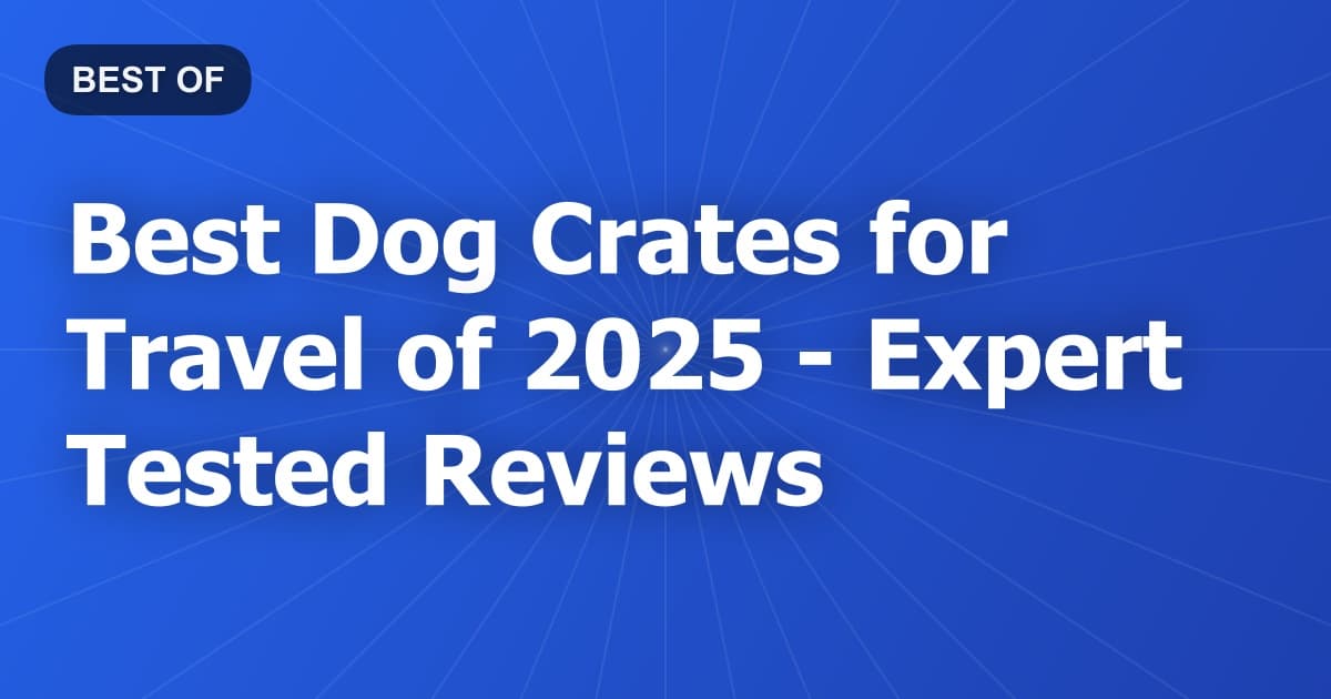 Best Dog Crates for Travel of 2026 - Expert Tested Reviews