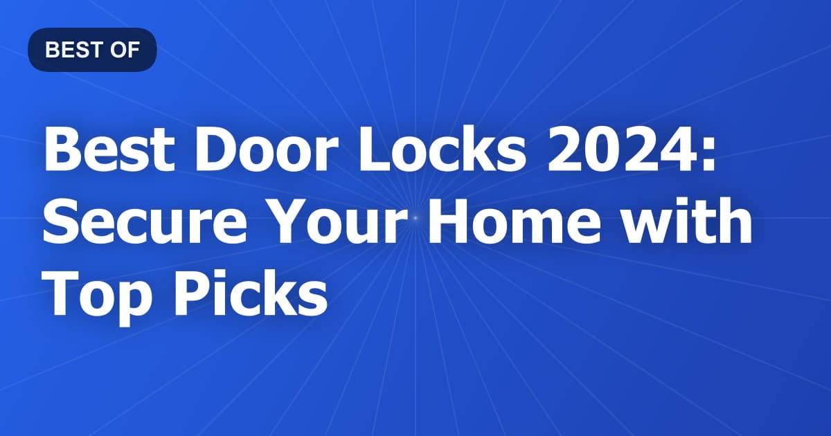 Best Door Locks 2024: Secure Your Home with Top Picks
