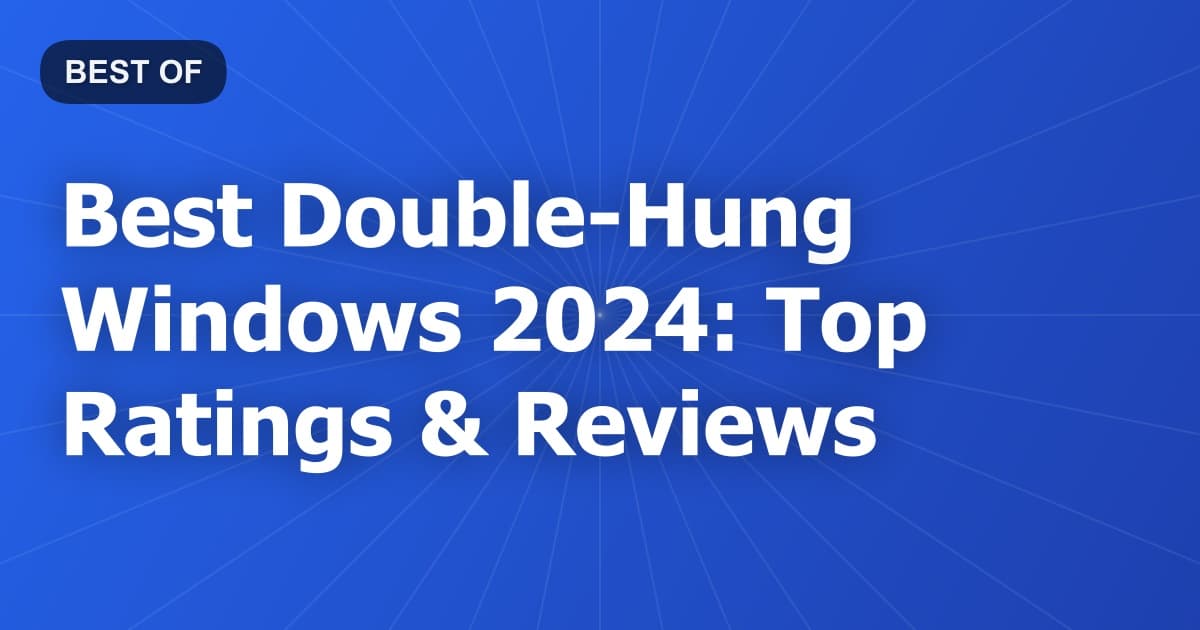 Best Double-Hung Windows 2024: Top Ratings & Reviews