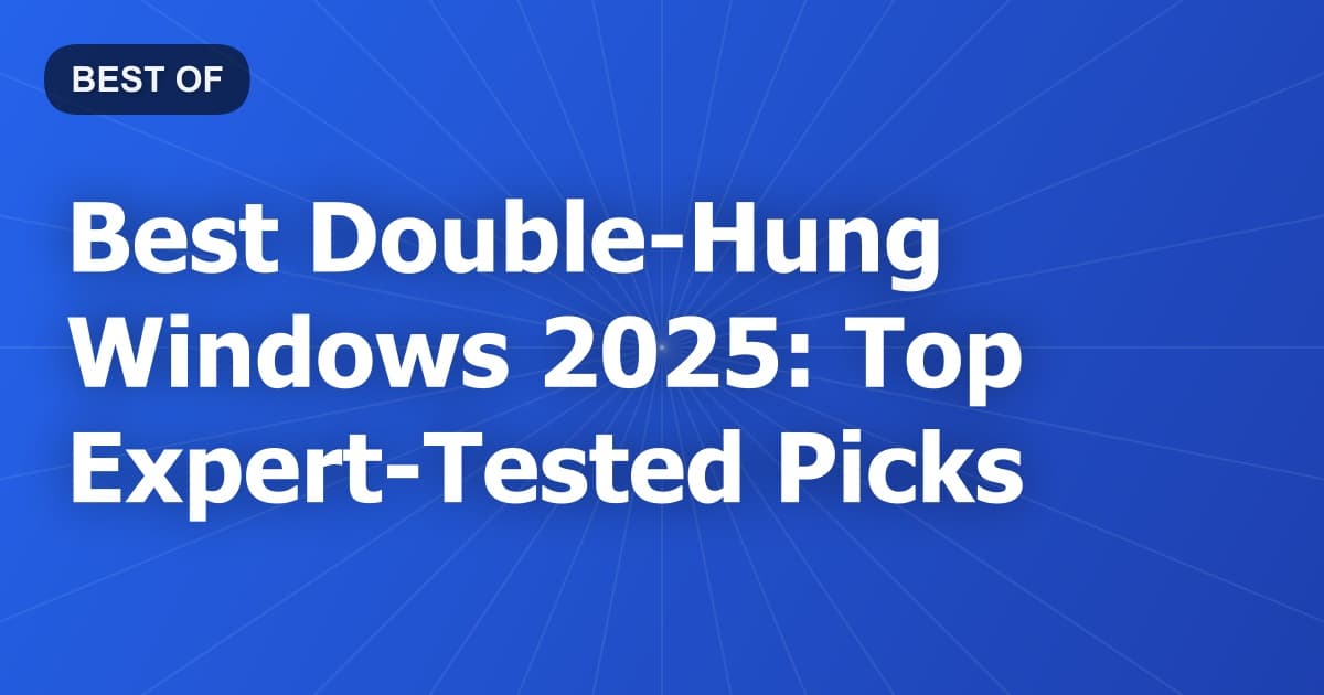 Best Double-Hung Windows 2025: Top Expert-Tested Picks