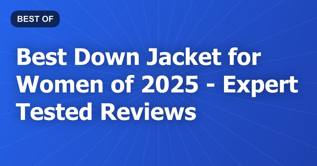 Best Down Jacket for Women of 2026 - Expert Tested Reviews
