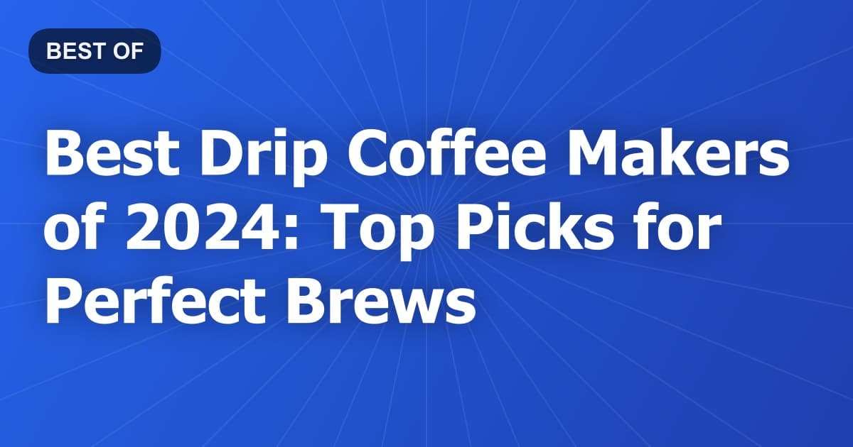 Best Drip Coffee Makers of 2024: Top Picks for Perfect Brews