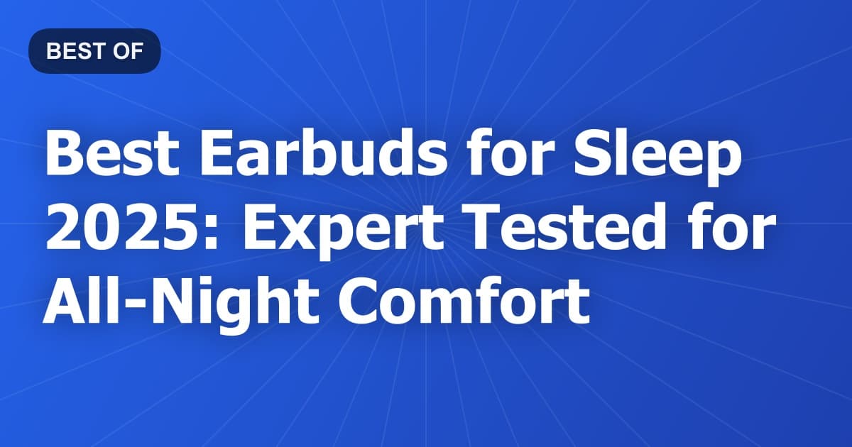 Best Earbuds for Sleep 2025: Expert Tested for All-Night Comfort