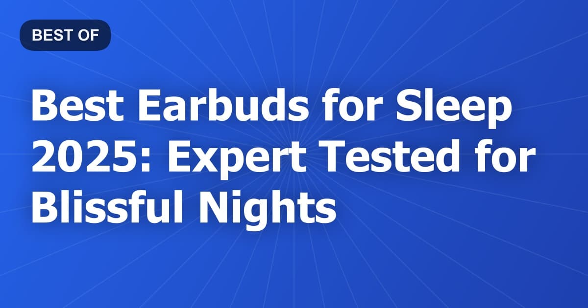 Best Earbuds for Sleep 2025: Expert Tested for Blissful Nights