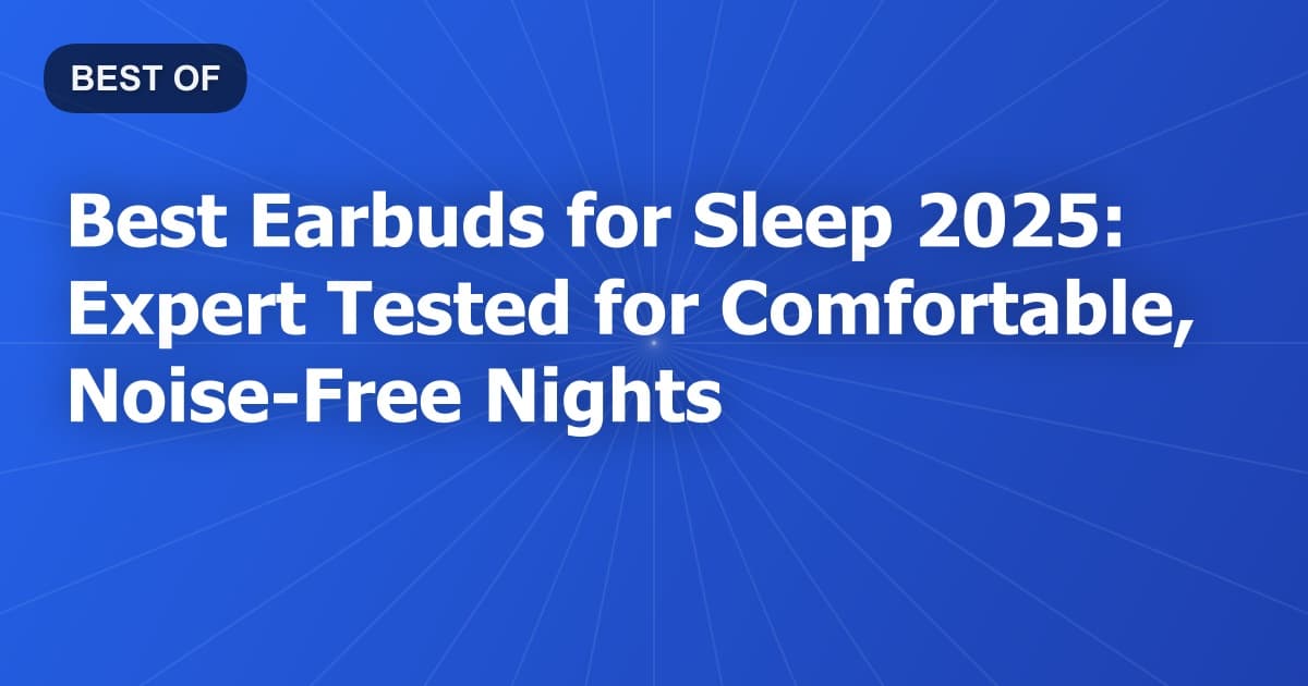 Best Earbuds for Sleep 2025: Expert Tested for Comfortable, Noise-Free Nights