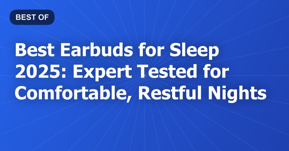 Best Earbuds for Sleep 2025: Expert Tested for Comfortable, Restful Nights