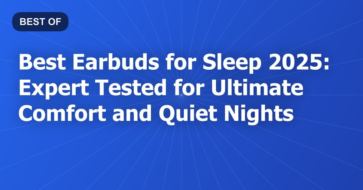 Best Earbuds for Sleep 2025: Expert Tested for Ultimate Comfort and Quiet Nights