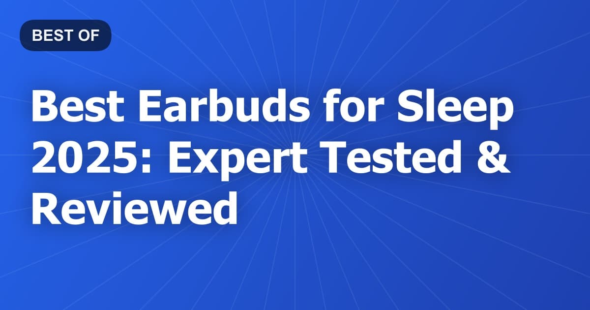Best Earbuds for Sleep 2025: Expert Tested & Reviewed