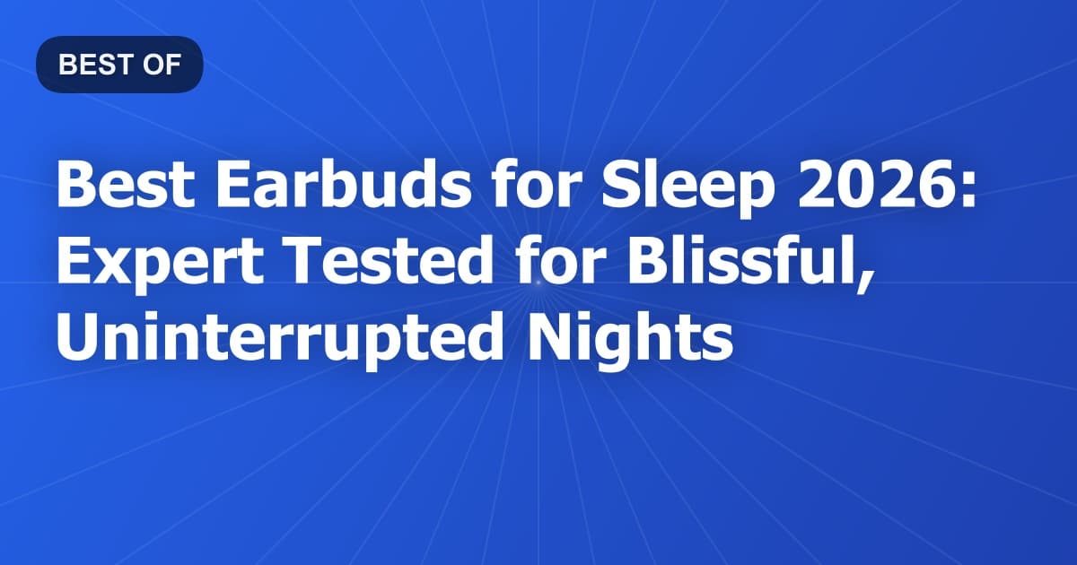 Best Earbuds for Sleep 2026: Expert Tested for Blissful, Uninterrupted Nights