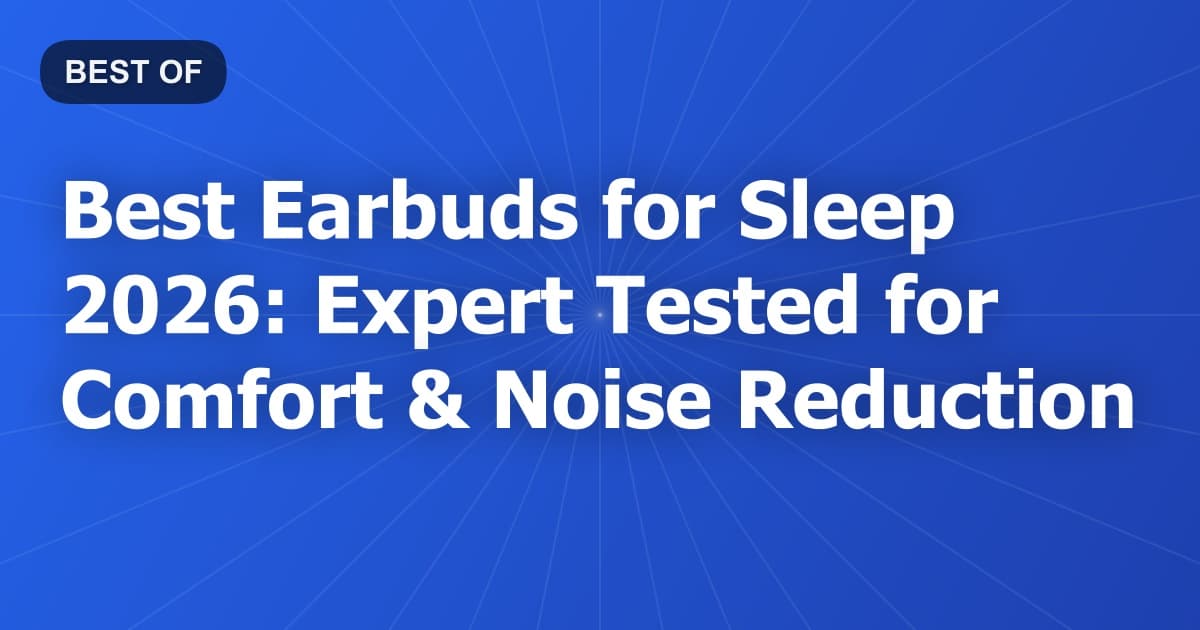 Best Earbuds for Sleep 2026: Expert Tested for Comfort & Noise Reduction