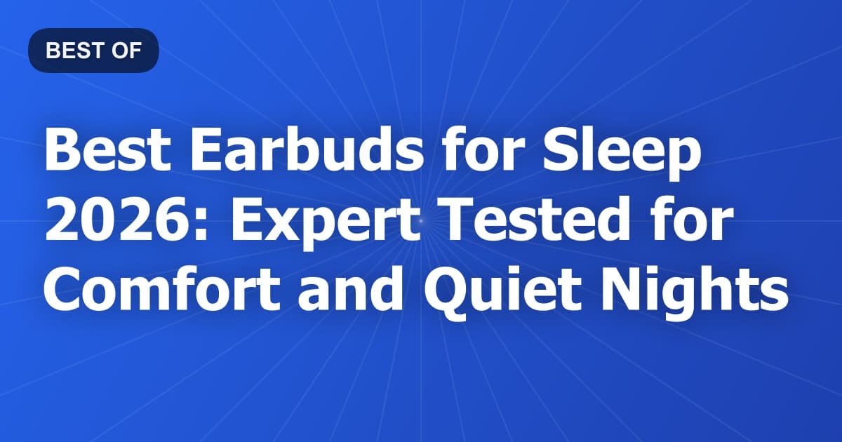 Best Earbuds for Sleep 2026: Expert Tested for Comfort and Quiet Nights