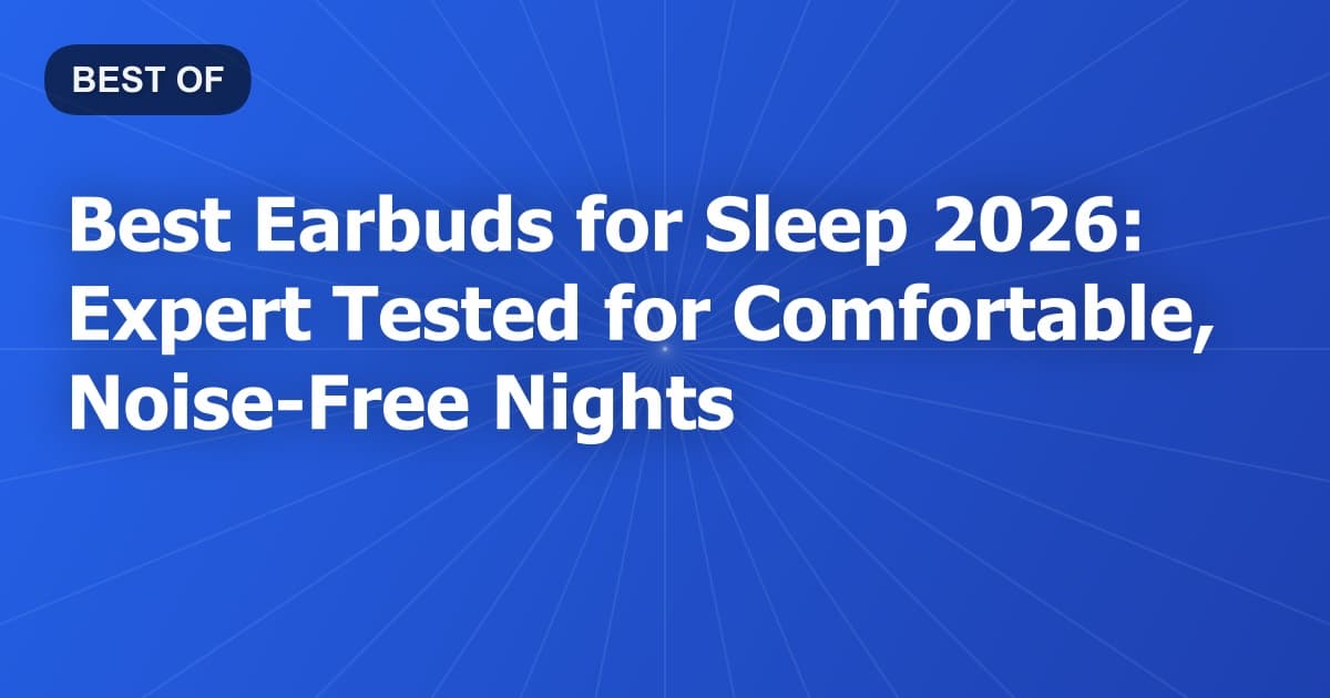 Best Earbuds for Sleep 2026: Expert Tested for Comfortable, Noise-Free Nights
