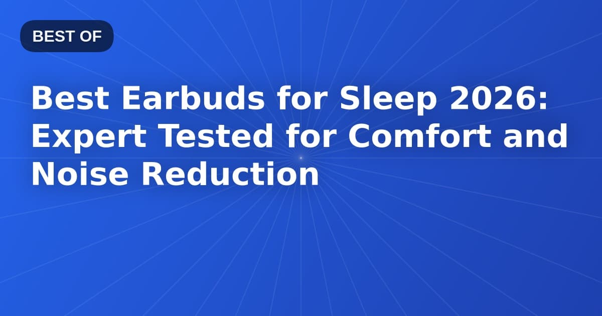 Best Earbuds for Sleep 2026: Expert Tested for Comfort and Noise Reduction