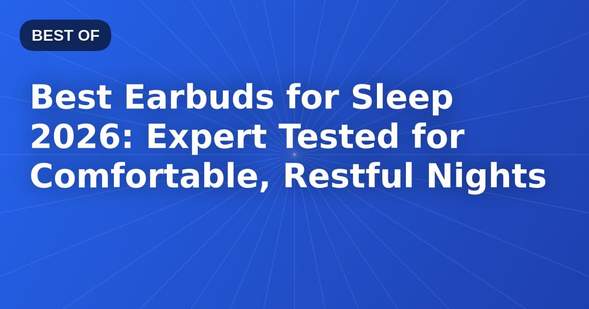 Best Earbuds for Sleep 2026: Expert Tested for Comfortable, Restful Nights