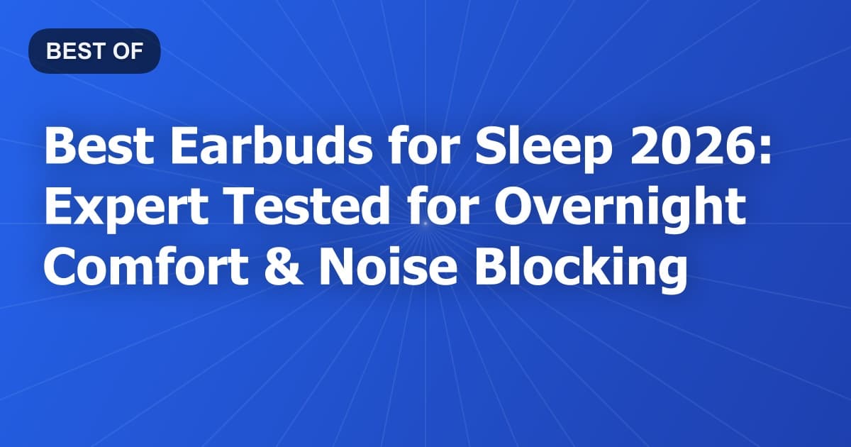 Best Earbuds for Sleep 2026: Expert Tested for Overnight Comfort & Noise Blocking