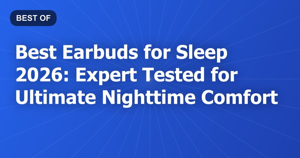 Best Earbuds for Sleep 2026: Expert Tested for Ultimate Nighttime Comfort