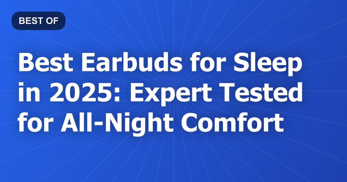 Best Earbuds for Sleep in 2025: Expert Tested for All-Night Comfort