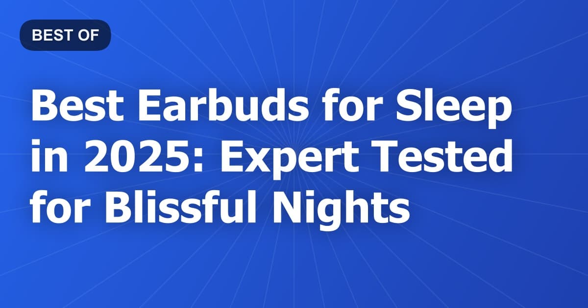Best Earbuds for Sleep in 2025: Expert Tested for Blissful Nights