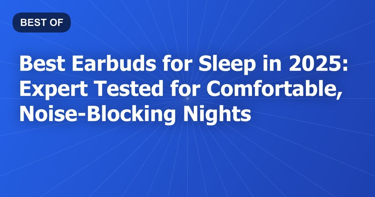 Best Earbuds for Sleep in 2025: Expert Tested for Comfortable, Noise-Blocking Nights