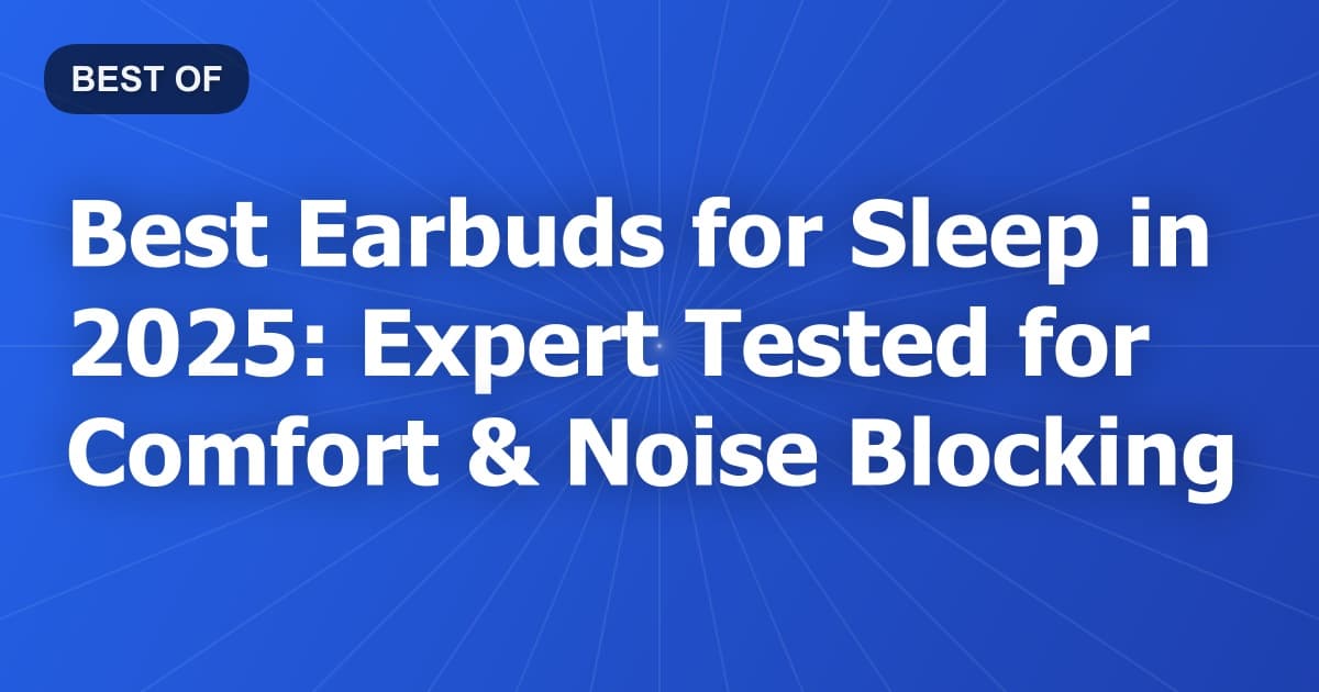 Best Earbuds for Sleep in 2025: Expert Tested for Comfort & Noise Blocking