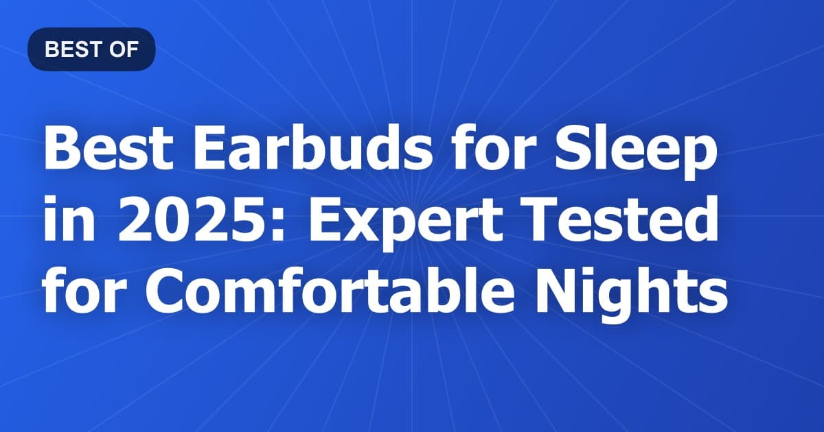 Best Earbuds for Sleep in 2025: Expert Tested for Comfortable Nights