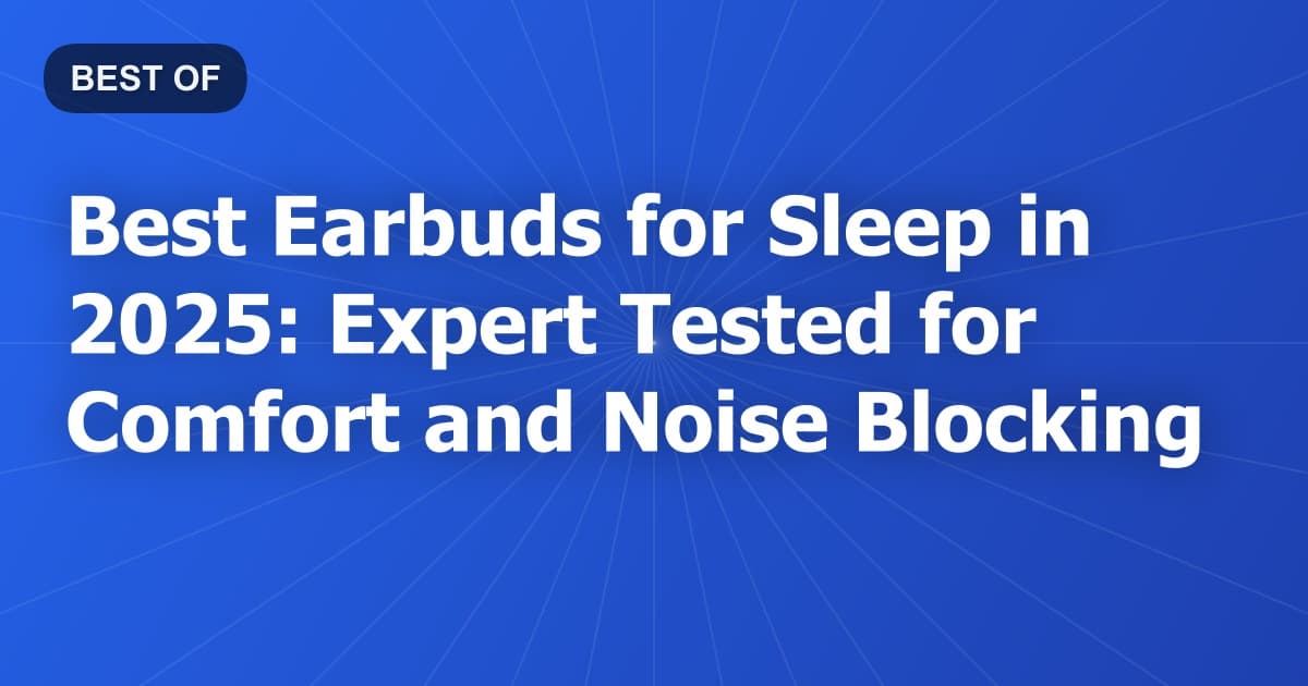 Best Earbuds for Sleep in 2025: Expert Tested for Comfort and Noise Blocking