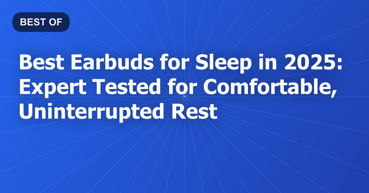 Best Earbuds for Sleep in 2025: Expert Tested for Comfortable, Uninterrupted Rest