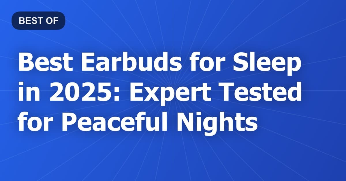 Best Earbuds for Sleep in 2025: Expert Tested for Peaceful Nights