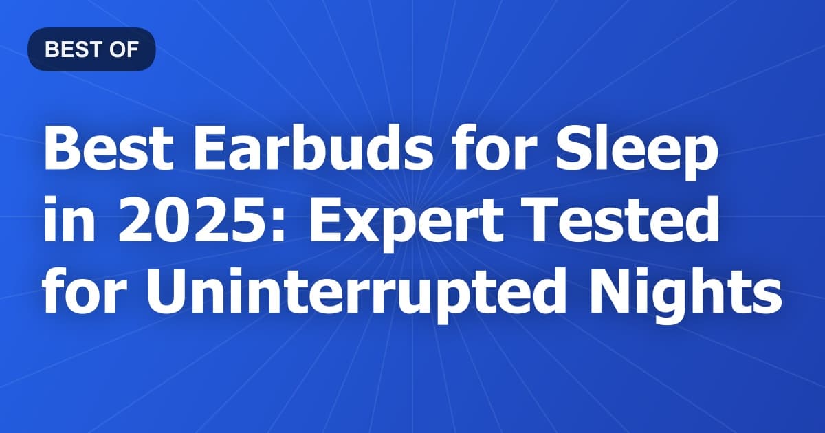 Best Earbuds for Sleep in 2025: Expert Tested for Uninterrupted Nights