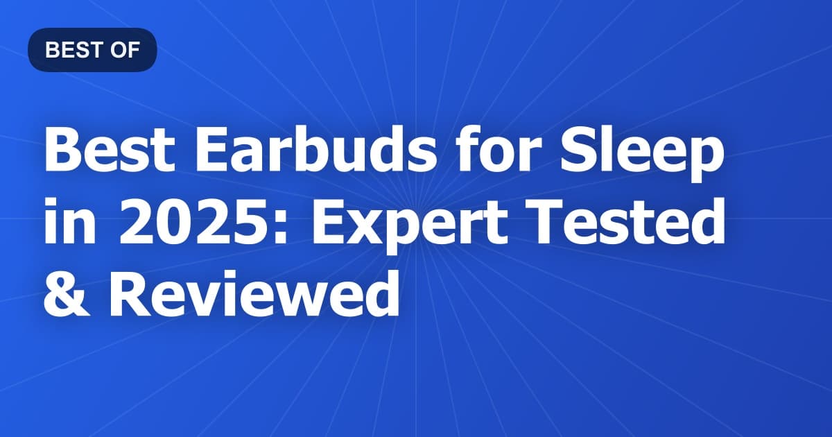 Best Earbuds for Sleep in 2025: Expert Tested & Reviewed