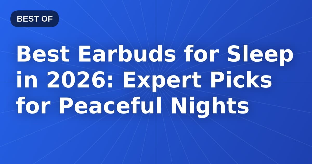 Best Earbuds for Sleep in 2026: Expert Picks for Peaceful Nights