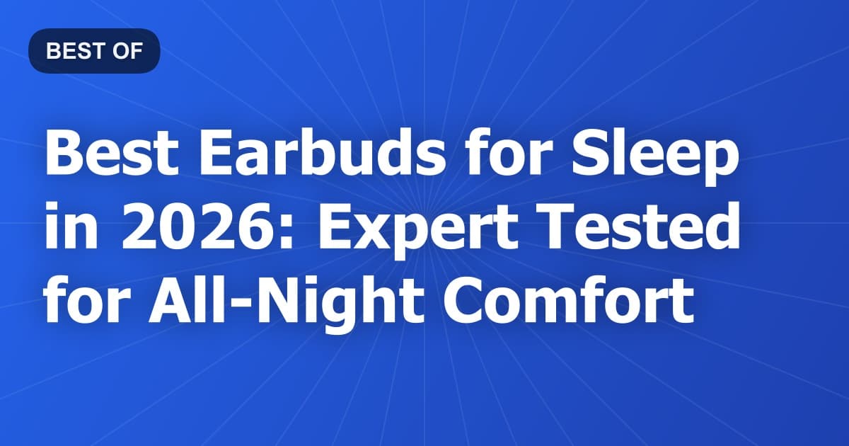 Best Earbuds for Sleep in 2026: Expert Tested for All-Night Comfort