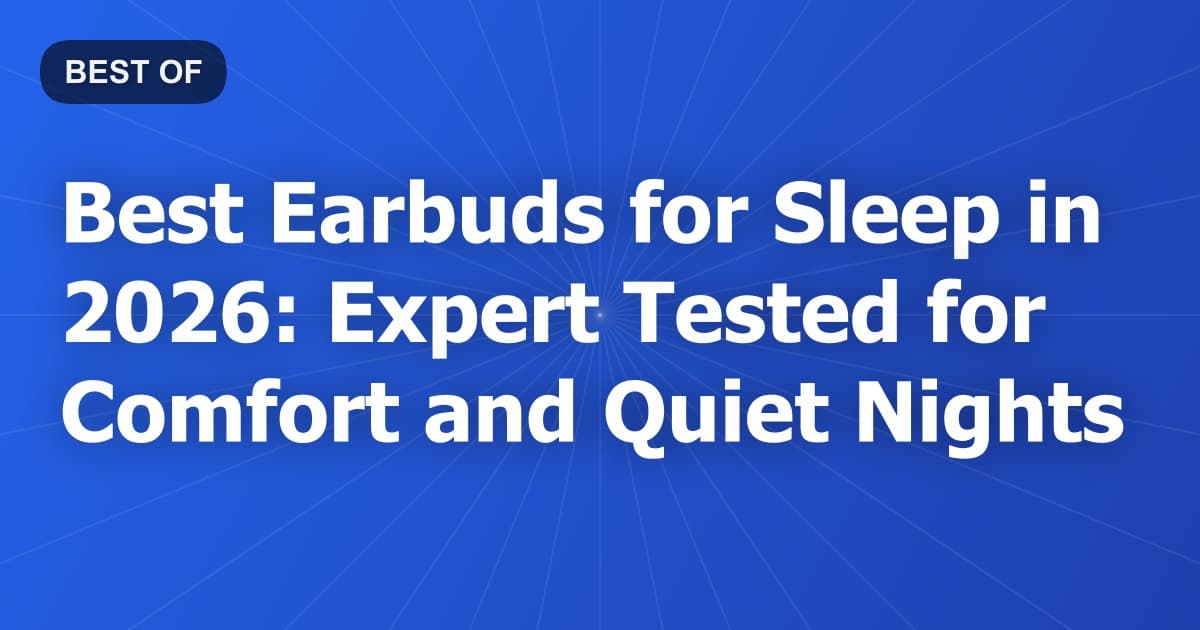 Best Earbuds for Sleep in 2026: Expert Tested for Comfort and Quiet Nights