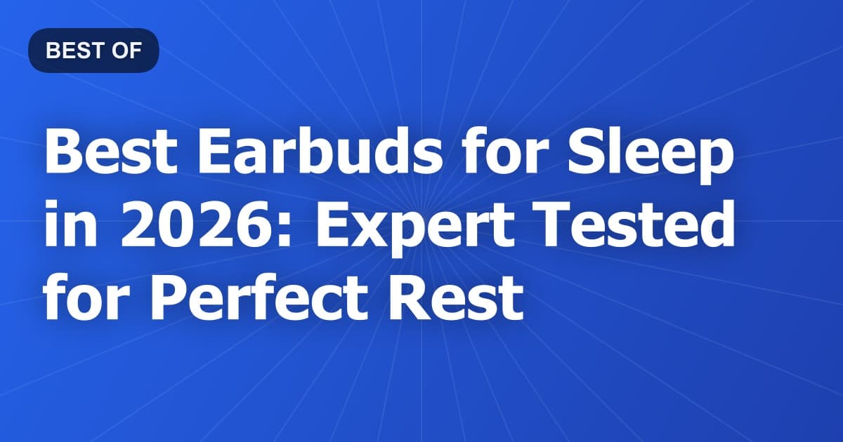 Best Earbuds for Sleep in 2026: Expert Tested for Perfect Rest