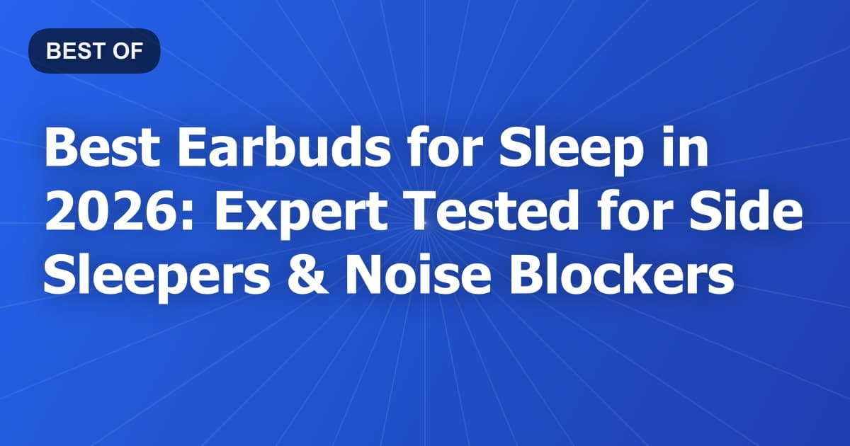 Best Earbuds for Sleep in 2026: Expert Tested for Side Sleepers & Noise Blockers
