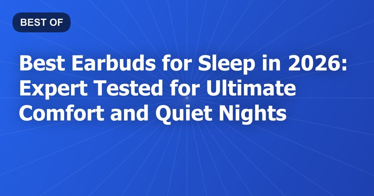 Best Earbuds for Sleep in 2026: Expert Tested for Ultimate Comfort and Quiet Nights