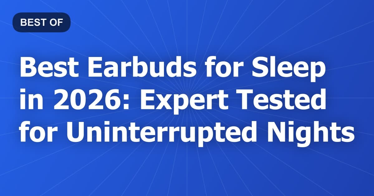 Best Earbuds for Sleep in 2026: Expert Tested for Uninterrupted Nights