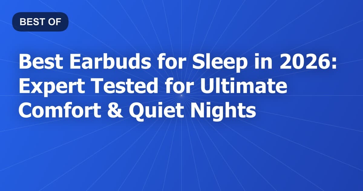 Best Earbuds for Sleep in 2026: Expert Tested for Ultimate Comfort & Quiet Nights
