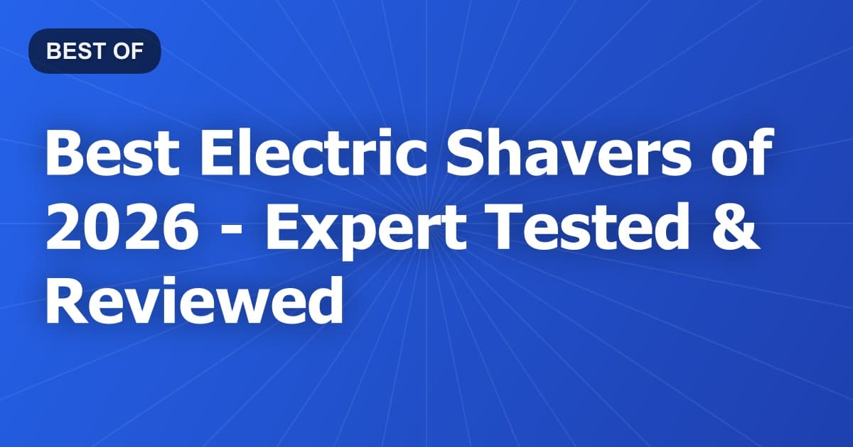 Best Electric Shavers of 2026 - Expert Tested & Reviewed