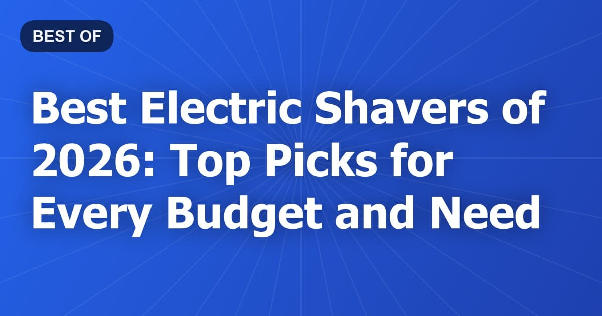 Best Electric Shavers of 2026: Top Picks for Every Budget and Need
