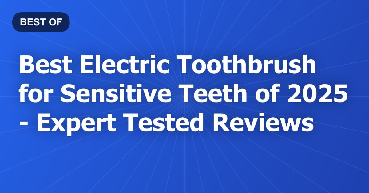 Best Electric Toothbrush for Sensitive Teeth of 2026 - Expert Tested Reviews
