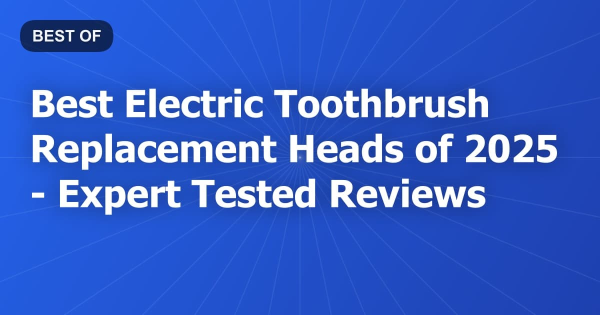 Best Electric Toothbrush Replacement Heads of 2026 - Expert Tested Reviews
