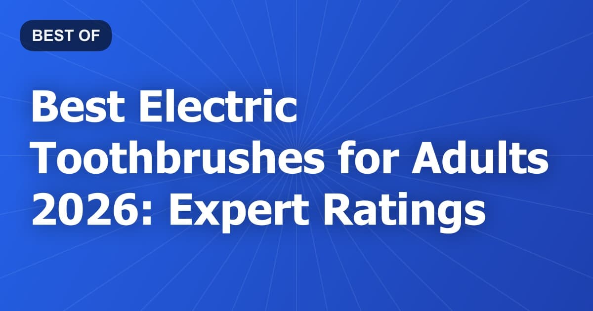 Best Electric Toothbrushes for Adults 2026: Expert Ratings